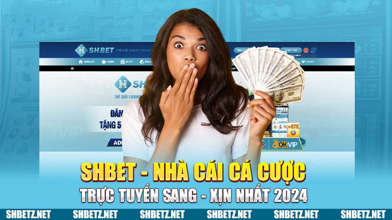 SHBET - Nhà Cái Cá Cược Trực Tuyến SANG - XỊN Nhất 2024